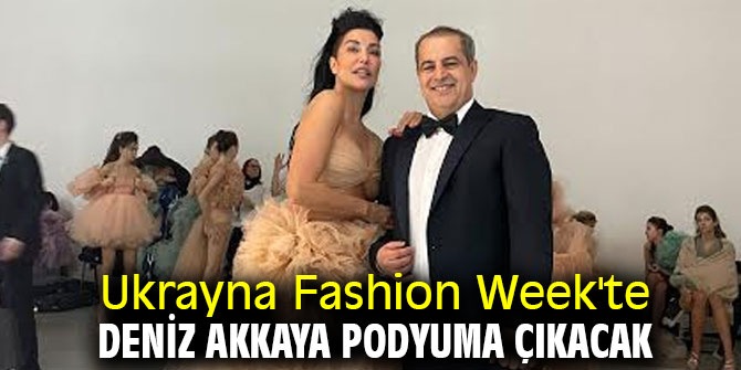 Ukrayna Fashion Week'te Deniz Akkaya podyuma çıkacak