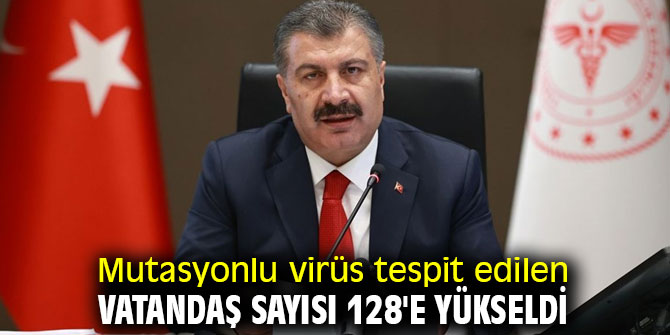 Mutasyonlu virüs tespit edilen vatandaş sayısı 128'e yükseldi.