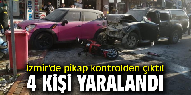 İzmir'de pikap kontrolden çıktı! 4 kişi yaralandı