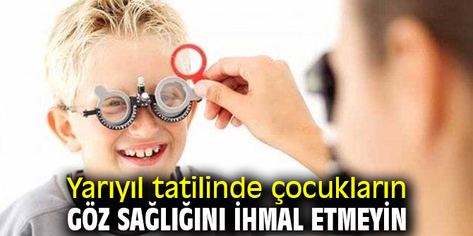 Dikkat! Yarıyıl tatilinde çocukların göz sağlığını ihmal etmeyin