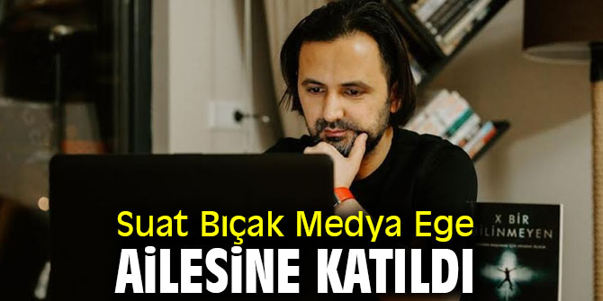 Suat Bıçak Medya Ege ailesine katıldı