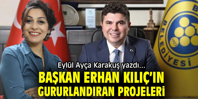 BAŞKAN ERHAN KILIÇ’IN GURURLANDIRAN PROJELERİ