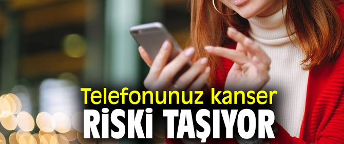 Telefonlar kanser riski taşıyor