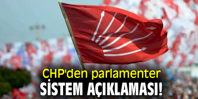 CHP'den parlamenter sistem açıklaması!