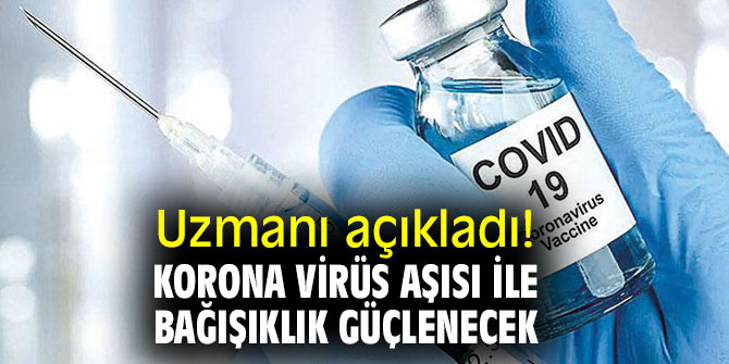 Uzmanı açıkladı! Korona virüs aşısı ile bağışıklık güçlenecek