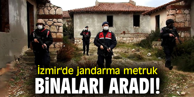 İzmir'de jandarma metruk binaları aradı!