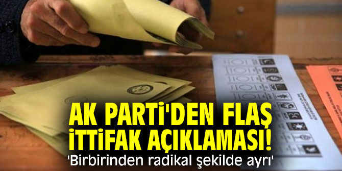 AK Parti'den flaş ittifak açıklaması! 'Birbirinden radikal şekilde ayrı'