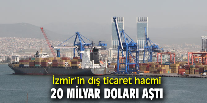 İzmir’in dış ticaret hacmi 20 milyar doları aştı