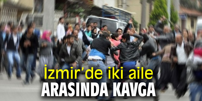 İzmir’de iki aile arasında kavga!