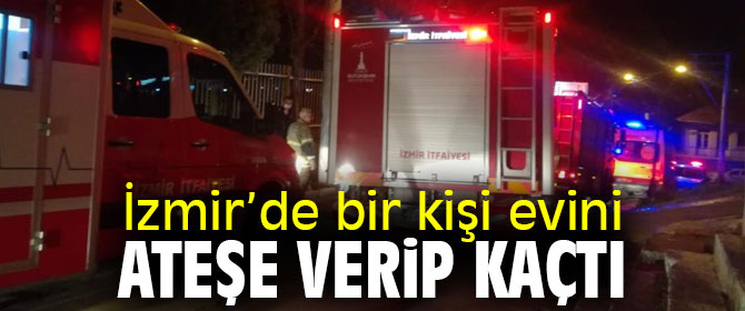 İzmir’de bir kişi evini ateşe verdi!