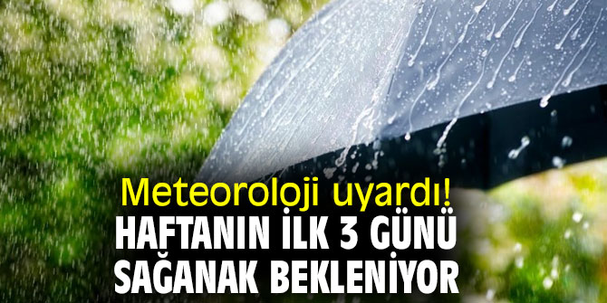 Meteoroloji uyardı! Haftanın ilk 3 günü sağanak bekleniyor