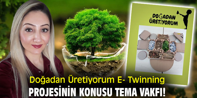Doğadan Üretiyorum E- Twinning projesinin konusu TEMA Vakfı!