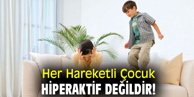  Uzmanı açıkladı! Her Hareketli Çocuk Hiperaktif Değildir!