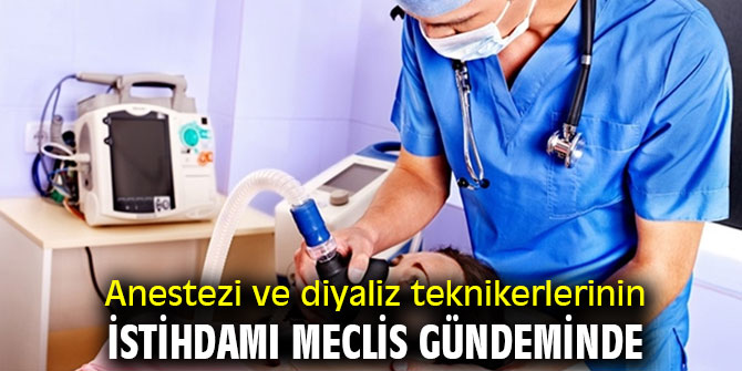Anestezi ve diyaliz teknikerlerinin istihdamı Meclis gündeminde