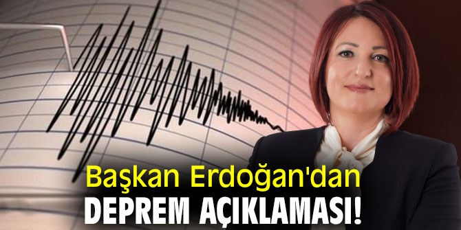Başkan Erdoğan'dan deprem açıklaması!