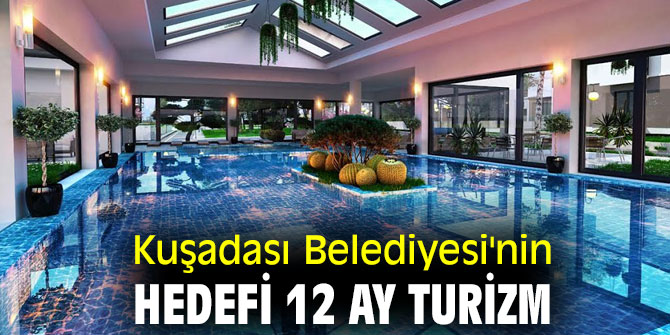 Kuşadası Belediyesi'nin hedefi 12 ay turizm