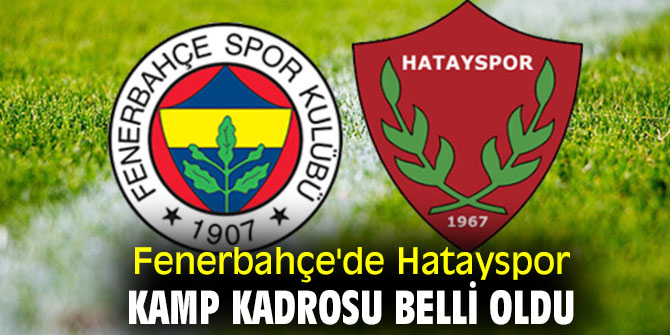 Fenerbahçe'de Hatayspor kamp kadrosu belli oldu