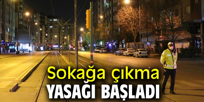 Sokağa çıkma yasağı başladı!
