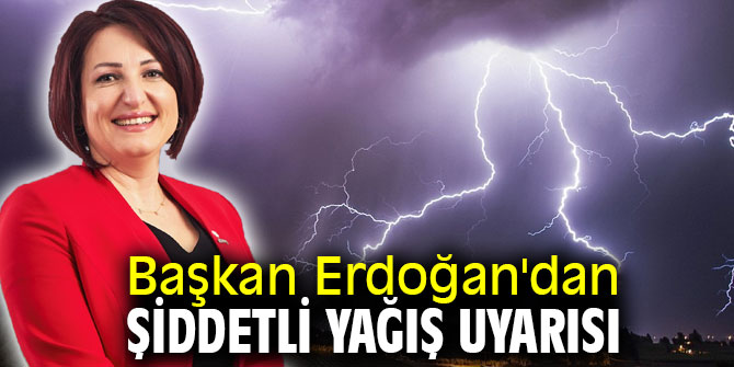 Başkan Erdoğan'dan şiddetli yağış uyarısı