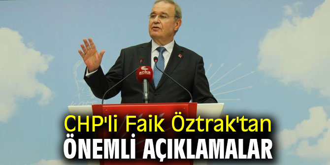 CHP'li Faik Öztrak'tan önemli açıklamalar