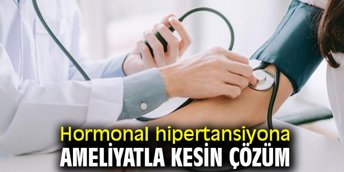 Hormonal hipertansiyona kesin çözüm; Ameliyat