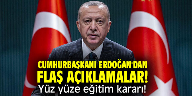 Cumhurbaşkanı Erdoğan'dan flaş açıklamalar! Yüz yüze eğitim kararı!