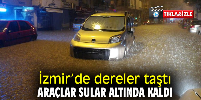 İzmir’de dereler taştı, araçlar sular altında kaldı