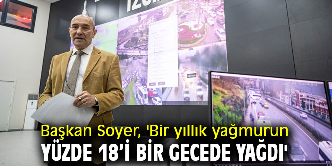 Başkan Soyer, 'Bir yıllık yağmurun yüzde 18’i bir gecede yağdı'