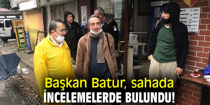 Başkan Batur, sahada incelemelerde bulundu!