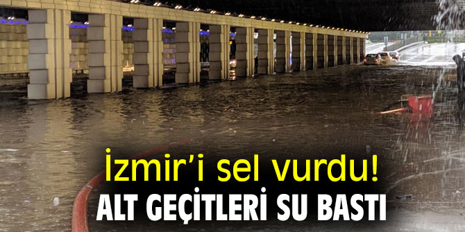 İzmir’i sel vurdu! Alt geçitleri su bastı