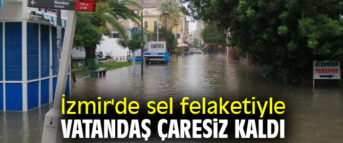 İzmir'de sel felaketiyle vatandaş çaresiz kaldı