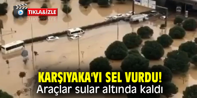 Karşıyaka'yı sel vurdu! Araçlar sular altında kaldı!