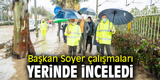 Başkan Soyer çalışmaları yerinde inceledi