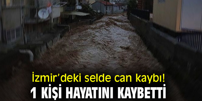 İzmir’deki selde can kaybı! 1 Kişi hayatını kaybetti
