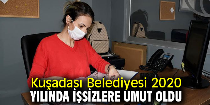Kuşadası Belediyesi 2020 yılında işsizlere umut oldu