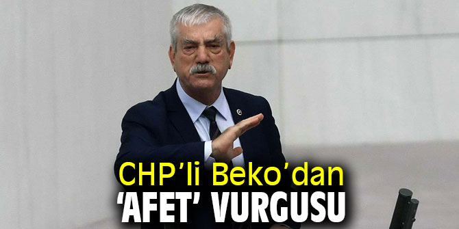 CHP’li Kani Beko’dan ‘afet’ vurgusu