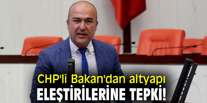 CHP'li Bakan'dan altyapı eleştirilerine tepki!