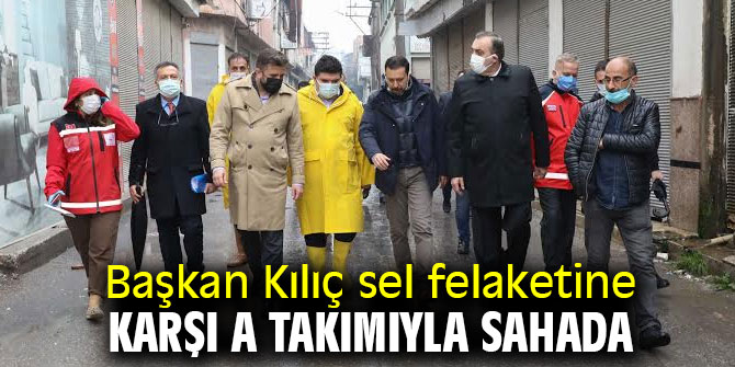 Başkan Kılıç sel felaketine karşı A takımıyla sahada 