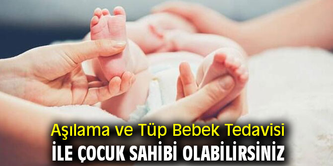 Uzmanı açıkladı! Aşılama ve Tüp Bebek Tedavisi ile Çocuk Sahibi Olabilirsiniz