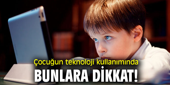 Çocuğun teknoloji kullanımında bunlara dikkat!
