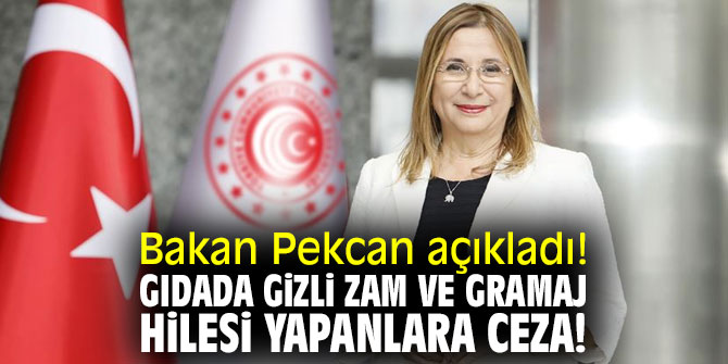 Bakan Pekcan açıkladı! Gıdada gizli zam ve gramaj hilesi yapanlara ceza!