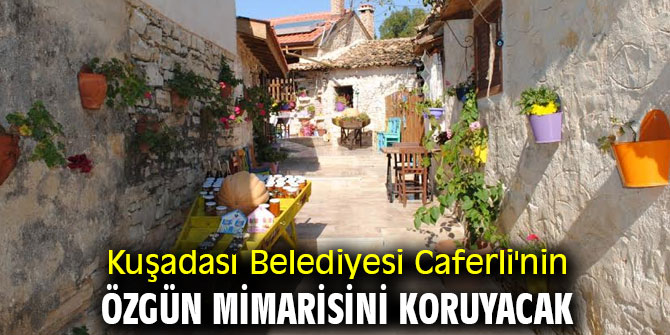 Kuşadası Belediyesi Caferli'nin özgün mimarisini koruyacak