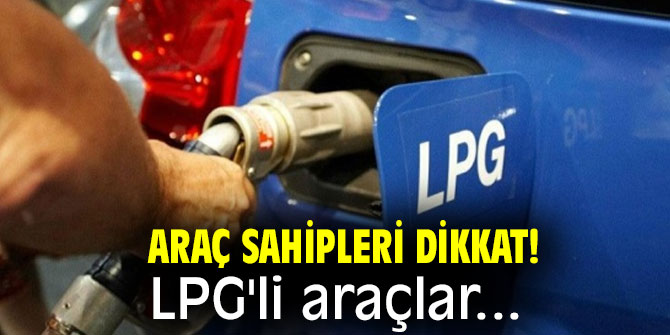  Araç sahipleri dikkat! LPG'li araçlar... 