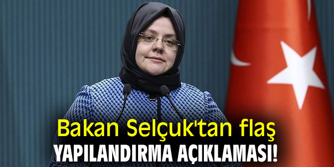 Bakan Selçuk'tan flaş yapılandırma açıklaması!