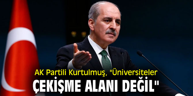 AK Partili Kurtulmuş, "Üniversiteler çekişme alanı değil"