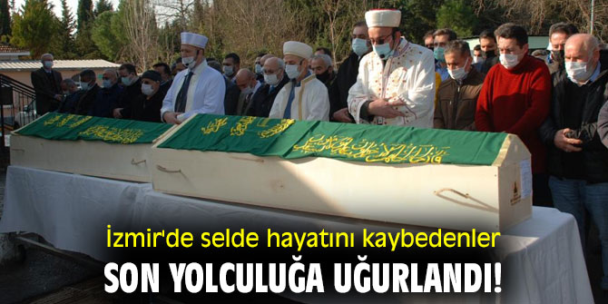 İzmir'de selde hayatını kaybedenler son yolculuğa uğurlandı!