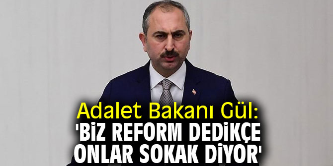 Bakan Gül: 'Biz reform dedikçe onlar sokak diyor'