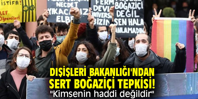 Dışişleri Bakanlığı'ndan sert Boğaziçi tepkisi! "Kimsenin haddi değildir"