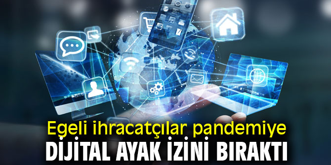 Egeli ihracatçılar pandemiye dijital ayak izini bıraktı