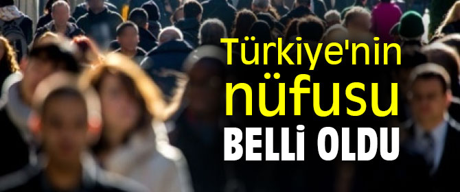 Türkiye'nin nüfusu belli oldu